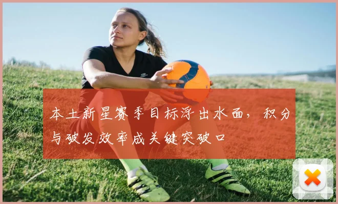 本土新星赛季目标浮出水面，积分与破发效率成关键突破口