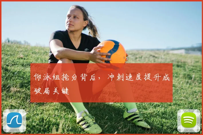 仰泳组抢分背后，冲刺速度提升成破局关键