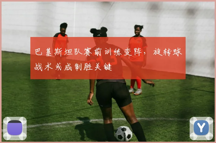 巴基斯坦队赛前训练变阵，旋转球战术或成制胜关键